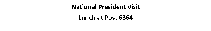 Text Box: National President VisitLunch at Post 6364 