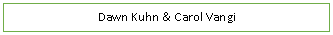 Text Box: Dawn Kuhn & Carol Vangi 