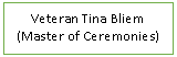 Text Box: Veteran Tina Bliem (Master of Ceremonies)